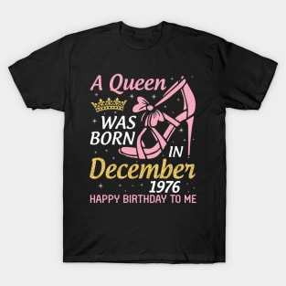 Happy Birthday To Me 44 Years Old Nana Mom Aunt Sister Daughter A Queen Was Born In December 1976 T-Shirt